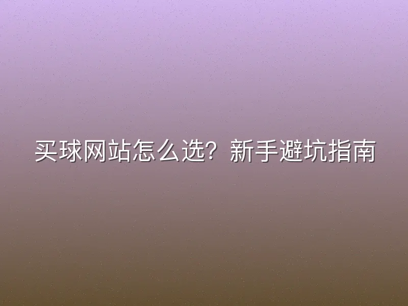 买球网站怎么选？新手避坑指南